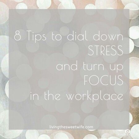 8 TIPS TO DIAL DOWN STRESS AND TURN UP THE FOCUS IN THE WORKPLACE